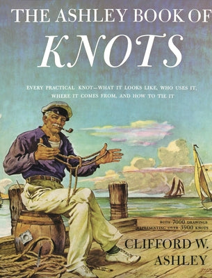 Cover Image for Ashley Book of Knots: Every Practical Knot--What It Looks Like, Who Uses It, Where It Comes From, and How to Tie It -- Clifford Ashley, Hardcover