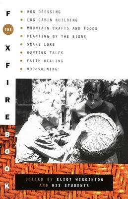 Cover Image for The Foxfire Book: Hog Dressing, Log Cabin Building, Mountain Crafts and Foods, Planting by the Signs, Snake Lore, Hunting Tales, Faith Healing, Moonsh -- Foxfire Fund Inc, Paperback