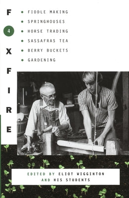 Cover Image for Foxfire 4: Fiddle Making, Spring Houses, Horse Trading, Sassafras Tea, Berry Buckets, Gardening -- Foxfire Fund Inc, Paperback