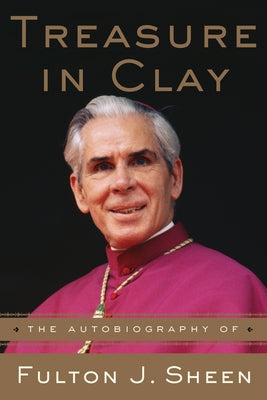 Cover Image for Treasure in Clay: The Autobiography of Fulton J. Sheen -- Fulton J. Sheen, Paperback