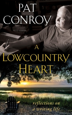 Cover Image for A Lowcountry Heart: Reflections on a Writing Life -- Pat Conroy, Paperback