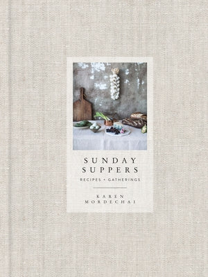 Cover Image for Sunday Suppers: Recipes + Gatherings: A Cookbook -- Karen Mordechai, Hardcover