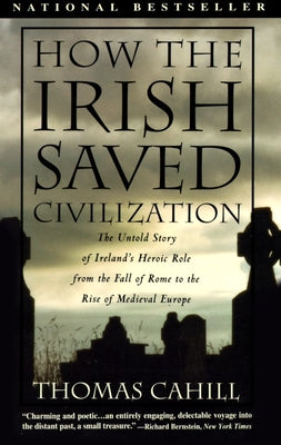Cover Image for How the Irish Saved Civilization: The Untold Story of Ireland's Heroic Role from the Fall of Rome to the Rise of Medieval Europe -- Thomas Cahill, Paperback