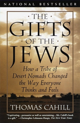 Cover Image for The Gifts of the Jews: How a Tribe of Desert Nomads Changed the Way Everyone Thinks and Feels -- Thomas Cahill, Paperback