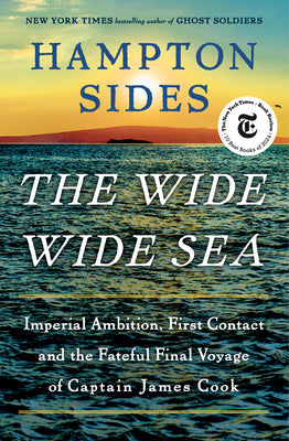 Cover Image for The Wide Wide Sea: Imperial Ambition, First Contact and the Fateful Final Voyage of Captain James Cook -- Hampton Sides, Hardcover