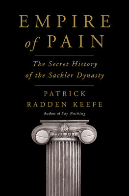 Cover Image for Empire of Pain: The Secret History of the Sackler Dynasty -- Patrick Radden Keefe, Hardcover