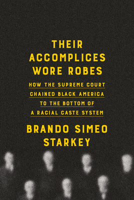 Cover Image for Their Accomplices Wore Robes: How the Supreme Court Chained Black America to the Bottom of a Racial Caste System -- Brando Simeo Starkey, Hardcover