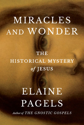 Cover Image for Miracles and Wonder: The Historical Mystery of Jesus -- Elaine Pagels, Hardcover