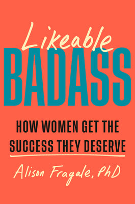 Cover Image for Likeable Badass: How Women Get the Success They Deserve -- Alison Fragale, Hardcover