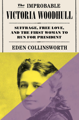 Cover Image for The Improbable Victoria Woodhull: Suffrage, Free Love, and the First Woman to Run for President -- Eden Collinsworth, Hardcover