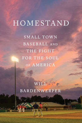Cover Image for Homestand: Small Town Baseball and the Fight for the Soul of America -- Will Bardenwerper, Hardcover