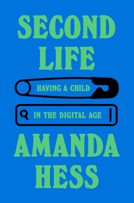 Cover Image for Second Life: Having a Child in the Digital Age -- Amanda Hess, Hardcover