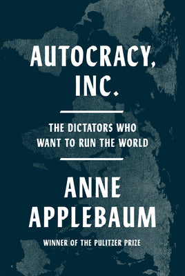 Cover Image for Autocracy, Inc.: The Dictators Who Want to Run the World -- Anne Applebaum, Hardcover