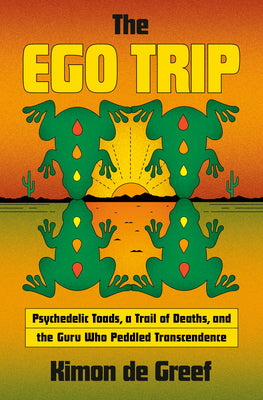 Cover Image for The Ego Trip: Psychedelic Toads, a Trail of Deaths, and the Guru Who Peddled Transcendence -- Kimon de Greef, Hardcover