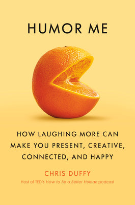 Cover Image for Humor Me: How Laughing More Can Make You Present, Creative, Connected, and Happy -- Chris Duffy, Hardcover