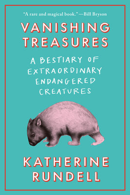 Cover Image for Vanishing Treasures: A Bestiary of Extraordinary Endangered Creatures -- Katherine Rundell, Hardcover
