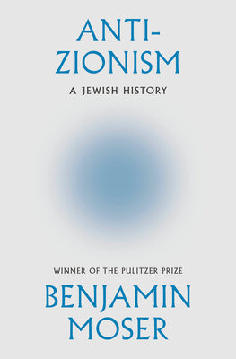 Cover Image for Anti-Zionism: A Jewish History -- Benjamin Moser, Hardcover