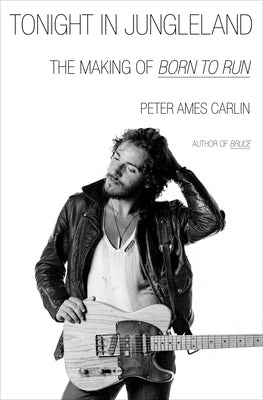 Cover Image for Tonight in Jungleland: The Making of Born to Run -- Peter Ames Carlin, Hardcover
