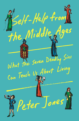 Cover Image for Self-Help from the Middle Ages: What the Seven Deadly Sins Can Teach Us about Living -- Peter Jones, Hardcover