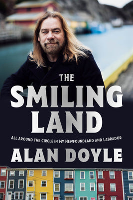Cover Image for The Smiling Land: All Around the Circle in My Newfoundland and Labrador -- Alan Doyle, Hardcover