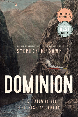 Cover Image for Dominion: The Railway and the Rise of Canada -- Stephen Bown, Paperback