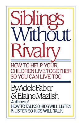 Cover Image for Siblings Without Rivalry: How to Help Your Children Live Together So You Can Live Too -- Adele Faber, Hardcover