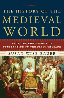 Cover Image for The History of the Medieval World: From the Conversion of Constantine to the First Crusade -- Susan Wise Bauer, Hardcover