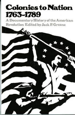 Cover Image for Colonies to Nation, 1763-1789: A Documentary History of the American Revolution -- Jack P. Greene, Paperback