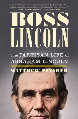 Cover Image for Boss Lincoln: The Partisan Life of Abraham Lincoln -- Matthew Pinsker, Hardcover