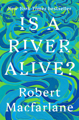 Cover Image for Is a River Alive? -- Robert MacFarlane, Hardcover