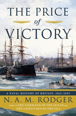 Cover Image for The Price of Victory: A Naval History of Britain: 1815?1945 -- N. A. M. Rodger, Hardcover