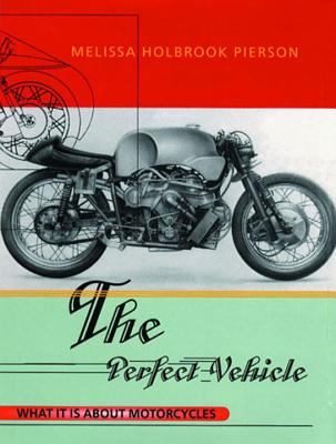 Cover Image for The Perfect Vehicle: What It Is About Motorcycles -- Melissa Holbrook Pierson, Paperback