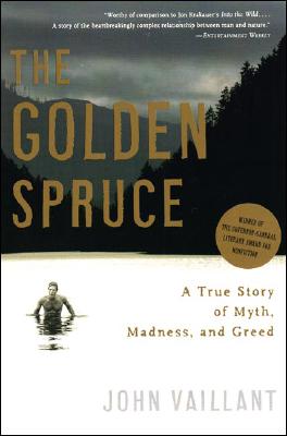 Cover Image for The Golden Spruce: A True Story of Myth, Madness, and Greed -- John Vaillant, Paperback