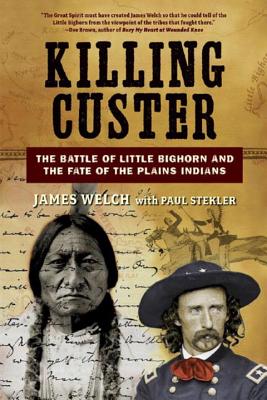 Cover Image for Killing Custer: The Battle of Little Bighorn and the Fate of the Plains Indians -- James Welch, Paperback