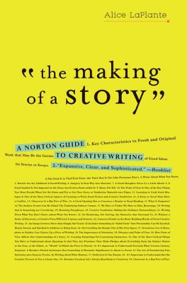 Cover Image for The Making of a Story: A Norton Guide to Creative Writing -- Alice Laplante, Paperback
