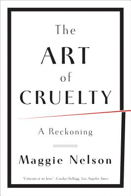 Cover Image for The Art of Cruelty: A Reckoning -- Maggie Nelson, Paperback