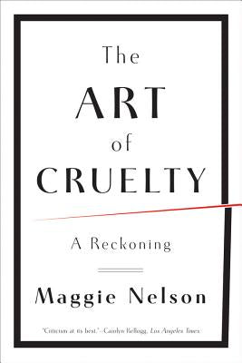 Cover Image for The Art of Cruelty: A Reckoning -- Maggie Nelson, Paperback