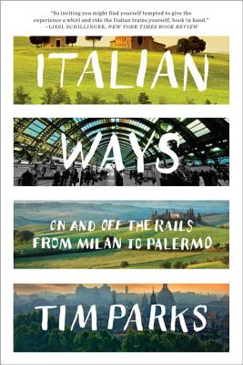 Cover Image for Italian Ways: On and Off the Rails from Milan to Palermo -- Tim Parks, Paperback