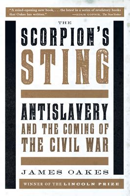 Cover Image for Scorpion's Sting: Antislavery and the Coming of the Civil War -- James Oakes, Paperback