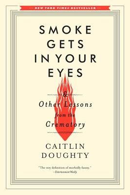 Cover Image for Smoke Gets in Your Eyes: And Other Lessons from the Crematory -- Caitlin Doughty, Paperback
