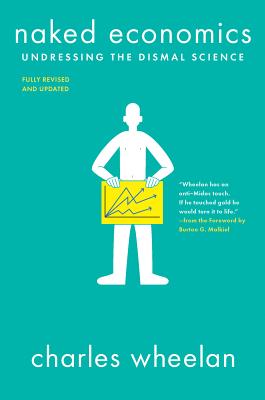 Cover Image for Naked Economics: Undressing the Dismal Science -- Charles Wheelan, Paperback