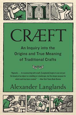 Cover Image for Cræft: An Inquiry Into the Origins and True Meaning of Traditional Crafts -- Alexander Langlands, Paperback