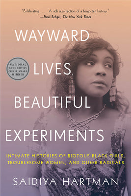 Cover Image for Wayward Lives, Beautiful Experiments: Intimate Histories of Riotous Black Girls, Troublesome Women, and Queer Radicals -- Saidiya Hartman, Paperback
