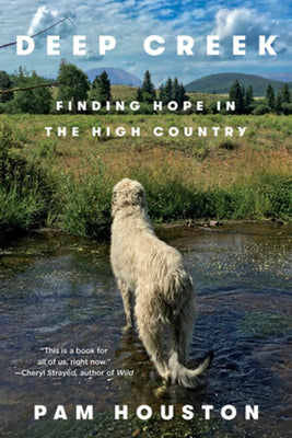 Cover Image for Deep Creek: Finding Hope in the High Country -- Pam Houston, Paperback