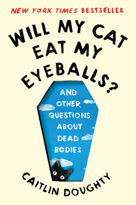 Cover Image for Will My Cat Eat My Eyeballs?: And Other Questions about Dead Bodies -- Caitlin Doughty, Paperback