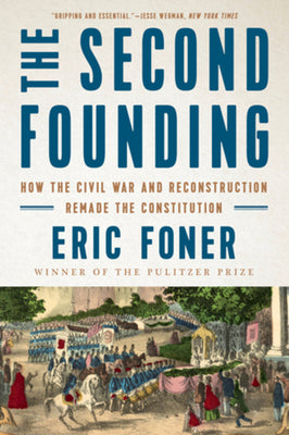 Cover Image for The Second Founding: How the Civil War and Reconstruction Remade the Constitution -- Eric Foner, Paperback