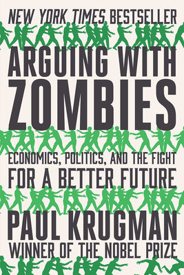 Cover Image for Arguing with Zombies: Economics, Politics, and the Fight for a Better Future -- Paul Krugman, Paperback