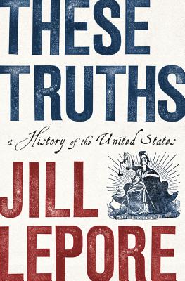 Cover Image for These Truths: A History of the United States -- Jill Lepore, Hardcover
