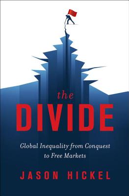 Cover Image for The Divide: Global Inequality from Conquest to Free Markets -- Jason Hickel, Hardcover
