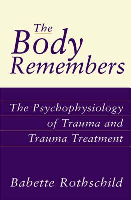 Cover Image for The Body Remembers: The Psychophysiology of Trauma and Trauma Treatment -- Babette Rothschild, Hardcover